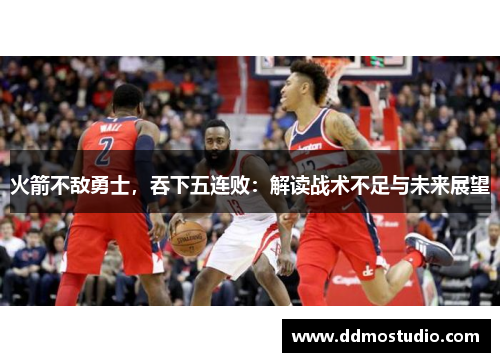 火箭不敌勇士，吞下五连败：解读战术不足与未来展望