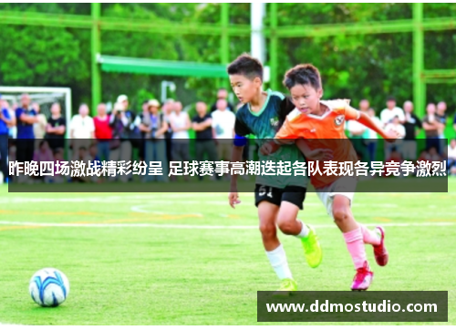 昨晚四场激战精彩纷呈 足球赛事高潮迭起各队表现各异竞争激烈
