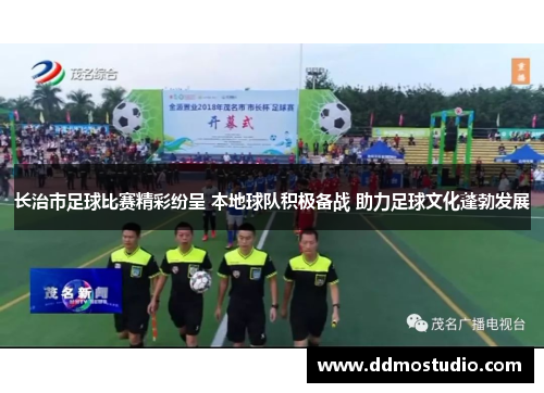 长治市足球比赛精彩纷呈 本地球队积极备战 助力足球文化蓬勃发展