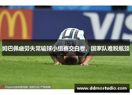 姆巴佩疲劳失常输球小组赛交白卷，国家队难脱瓶颈