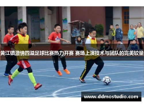 黄江镇激情四溢足球比赛热力开赛 赛场上演技术与团队的完美较量